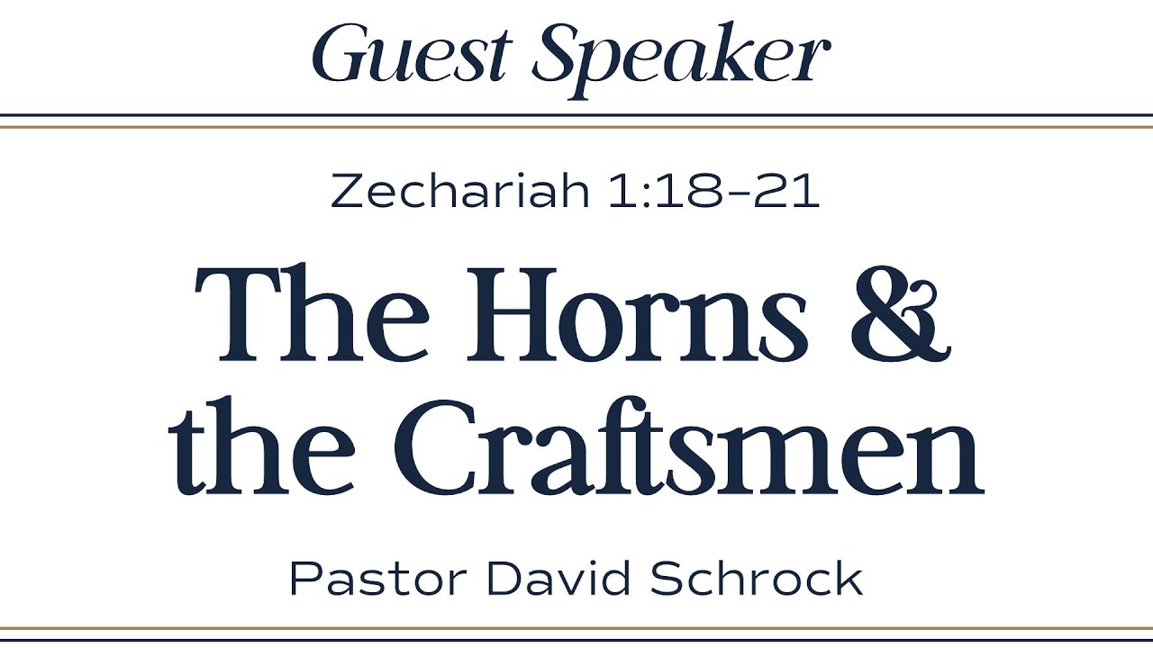 Zechariah 1:18–21 • The Horns & the Craftsmen • Pastor David Schrock